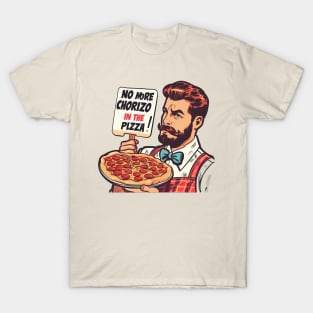 NO MORE CHORIZO IN THE PIZZA T-Shirt